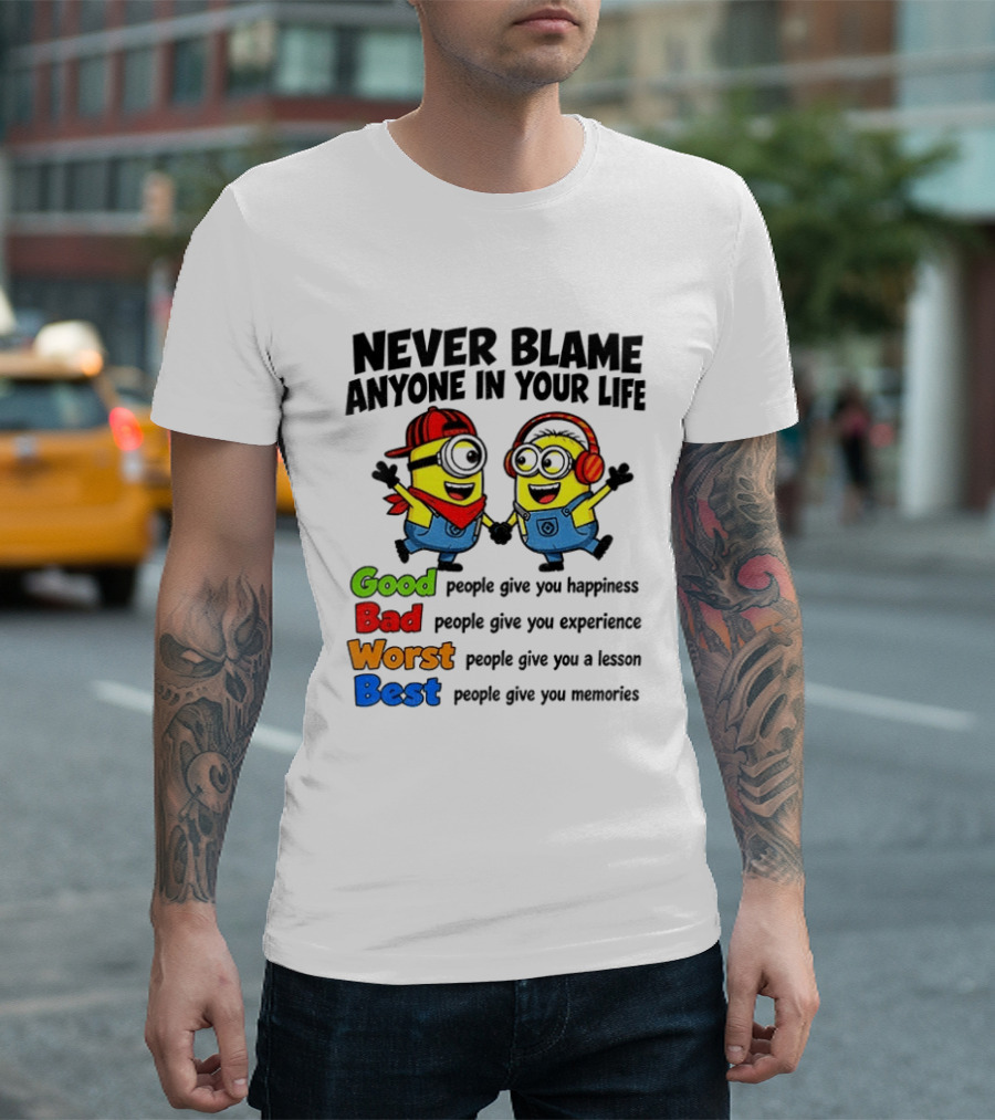 Never Blame Anyone In Your Life Good Bad Worst Best Minion Happiness Experience Lesson Memories T-Shirt