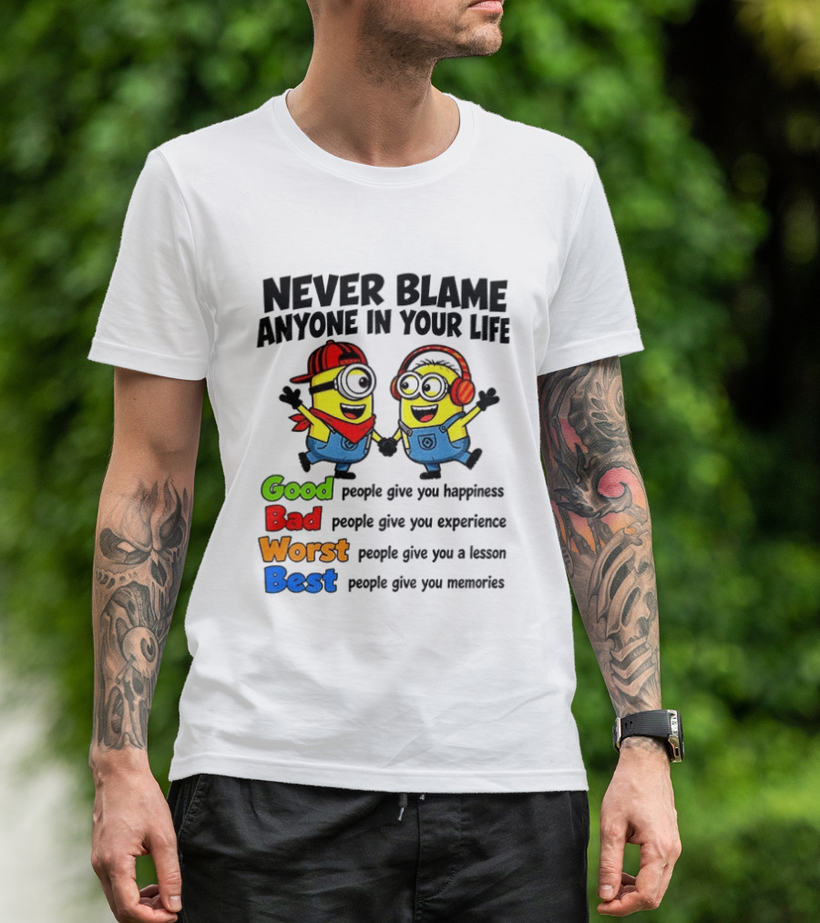 Never Blame Anyone In Your Life Good Bad Worst Best Minion Happiness Experience Lesson Memories T-Shirt