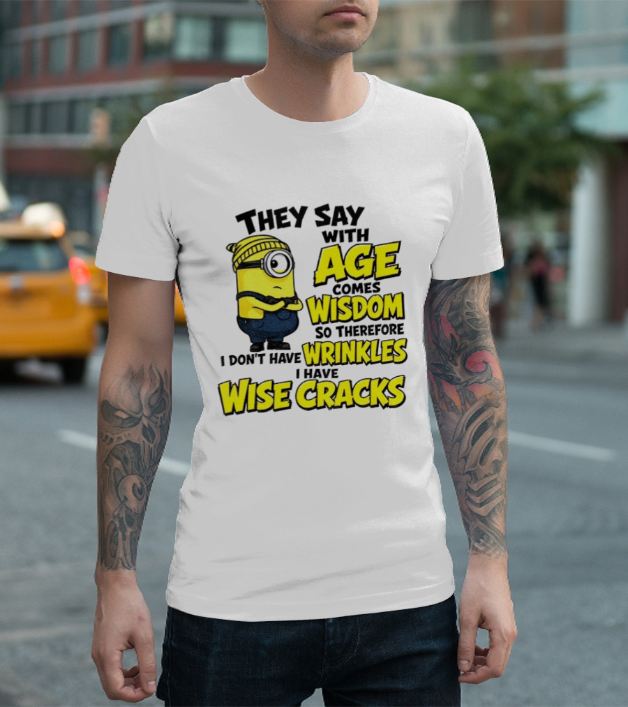 Minion They Say With Age Comes Wisdom I Don't Have Wrinkles I Have Wise Cracks T-Shirt