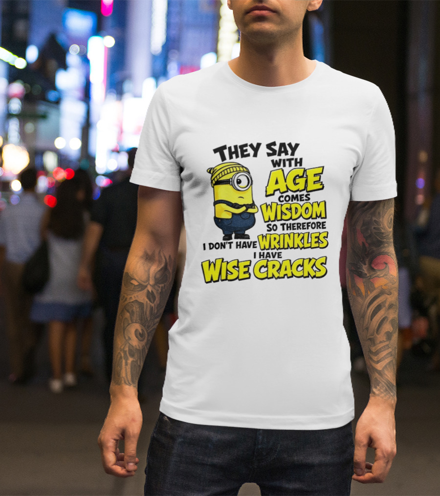 Minion They Say With Age Comes Wisdom I Don't Have Wrinkles I Have Wise Cracks T-Shirt