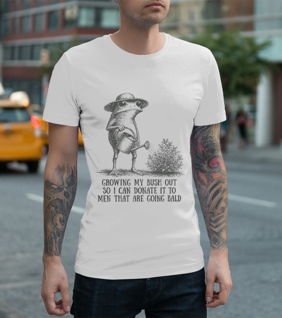 Frog Gardening Growing My Bush Out To Donate To Bald Men T-Shirt