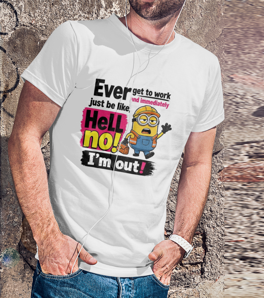 Ever Get To Work Hell No I'm Out T-Shirt