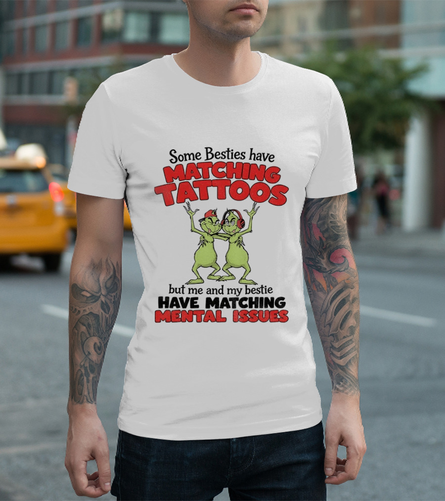 Some Besties Have Matching Tattoos But Me And My Bestie Have Matching Mental Issues T-Shirt