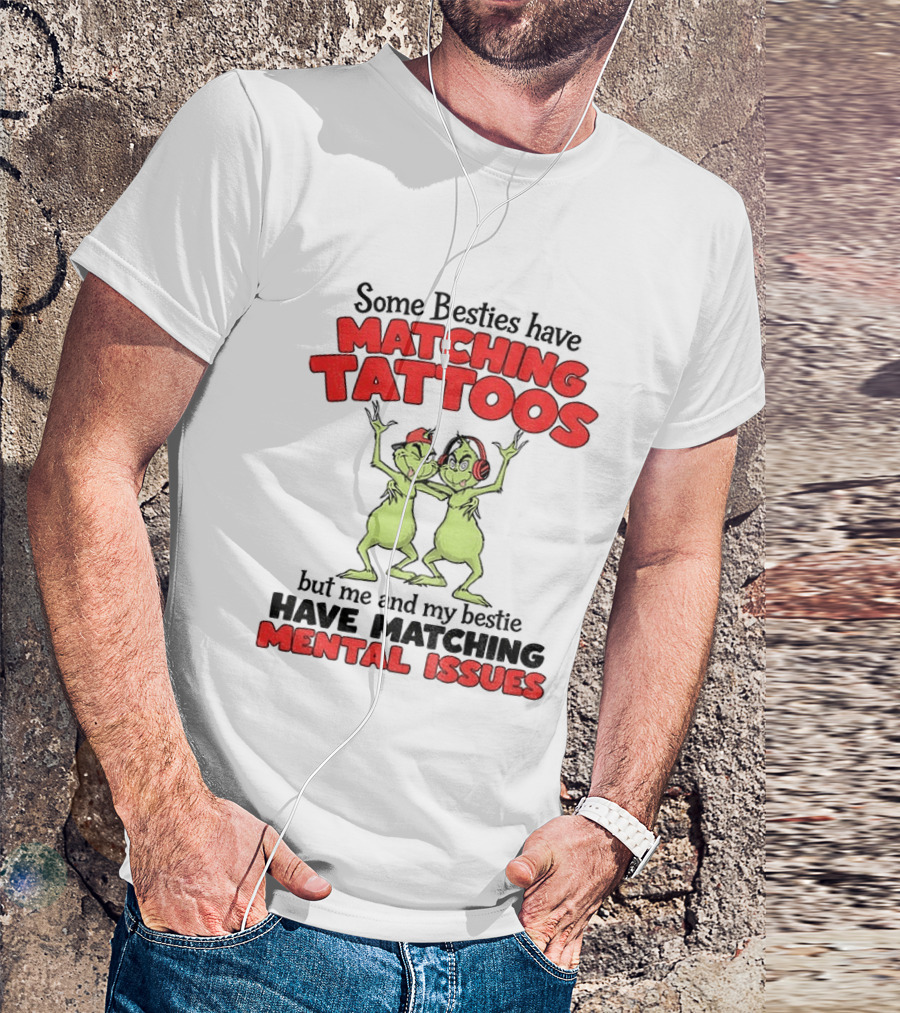 Some Besties Have Matching Tattoos But Me And My Bestie Have Matching Mental Issues T-Shirt