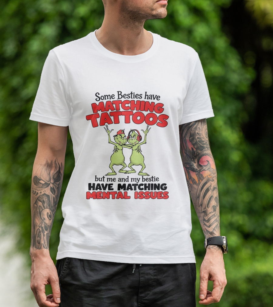 Some Besties Have Matching Tattoos But Me And My Bestie Have Matching Mental Issues T-Shirt