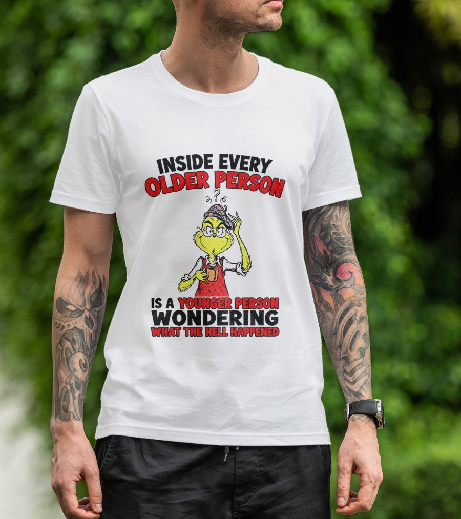 Dr. Seuss Grinch Inside Every Older Person Younger Wondering What Happened T-Shirt