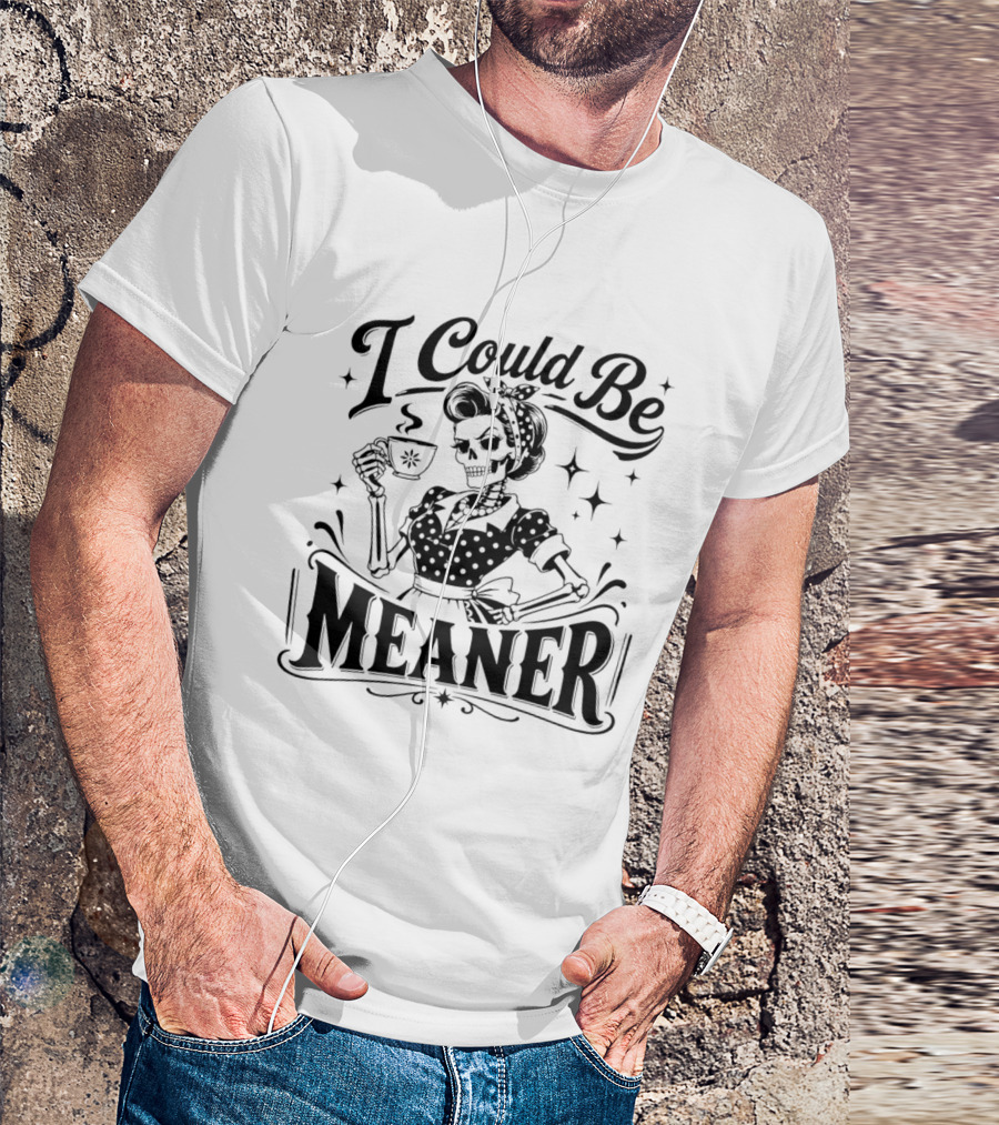 I Could Be Meaner Skeleton Drinking Coffee T-Shirt