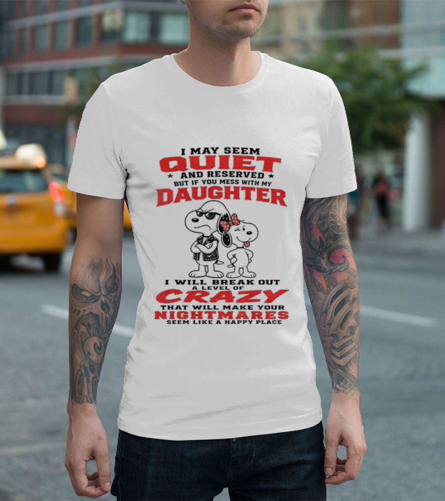 Snoopy And Belle I May Seem Quiet And Reserved Daughter Crazy Nightmare T-Shirt