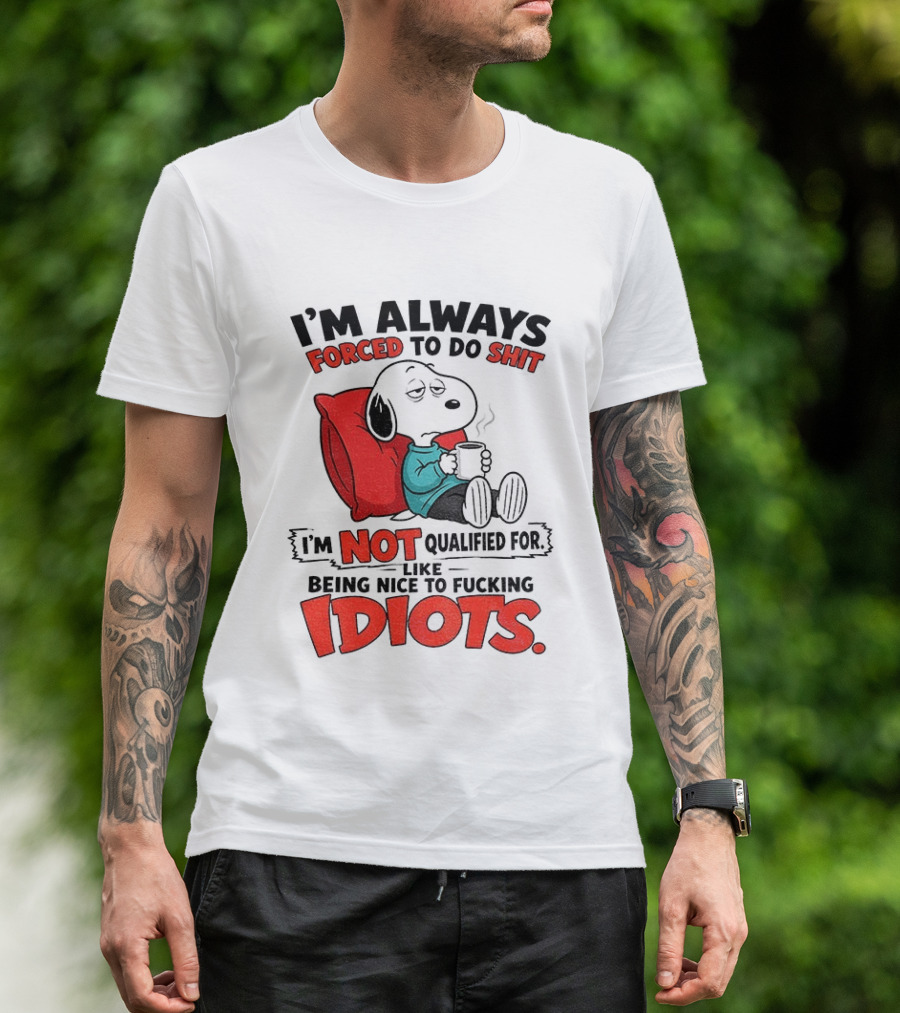 Snoopy Cartoon I'm Always Forced To Do Shit I'm Not Qualified For Being Nice To Idiots T-Shirt