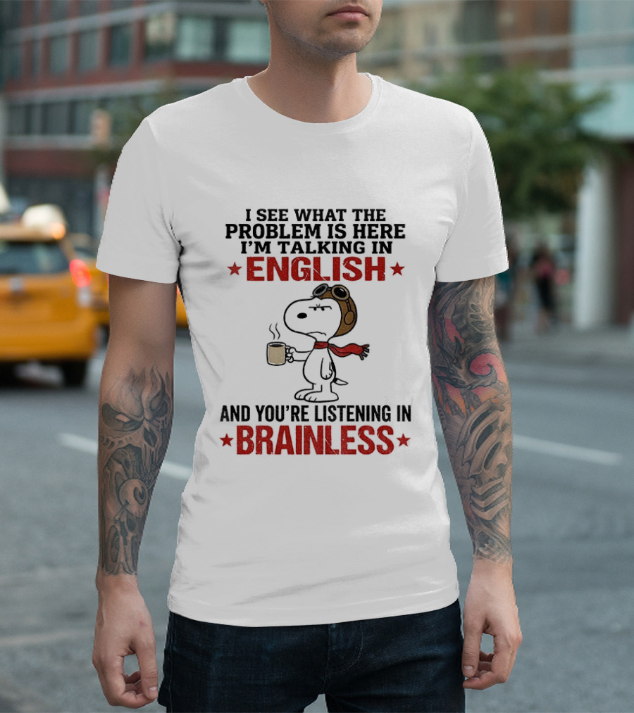 Snoopy Coffee Pilot I See What The Problem Is Here Talking In English Listening In Brainless T-Shirt