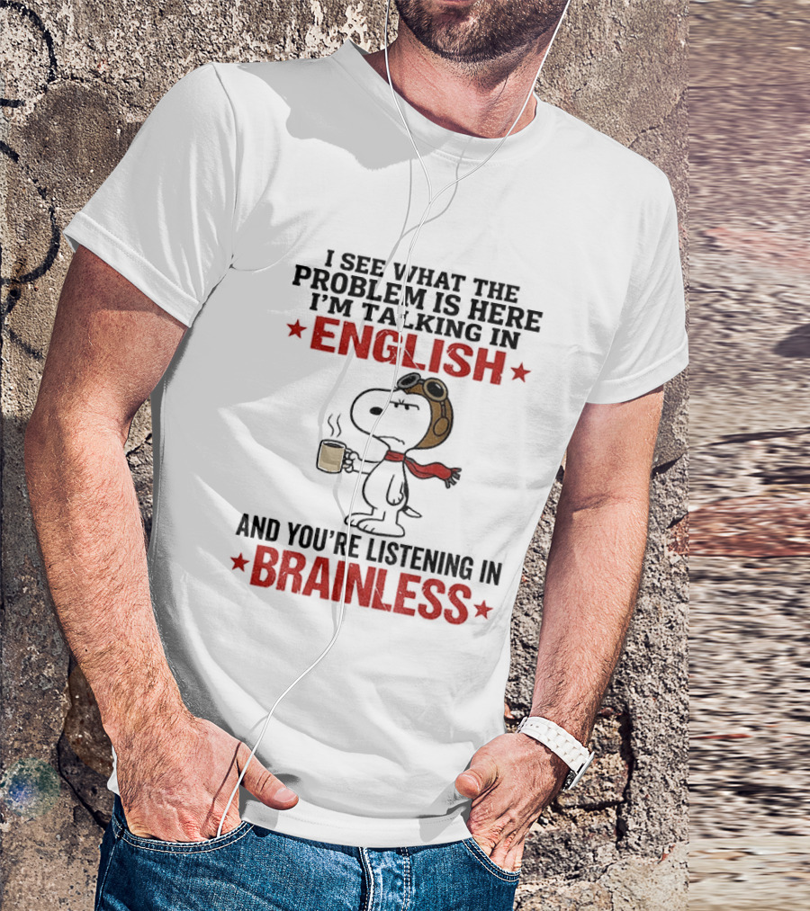 Snoopy Coffee Pilot I See What The Problem Is Here Talking In English Listening In Brainless T-Shirt