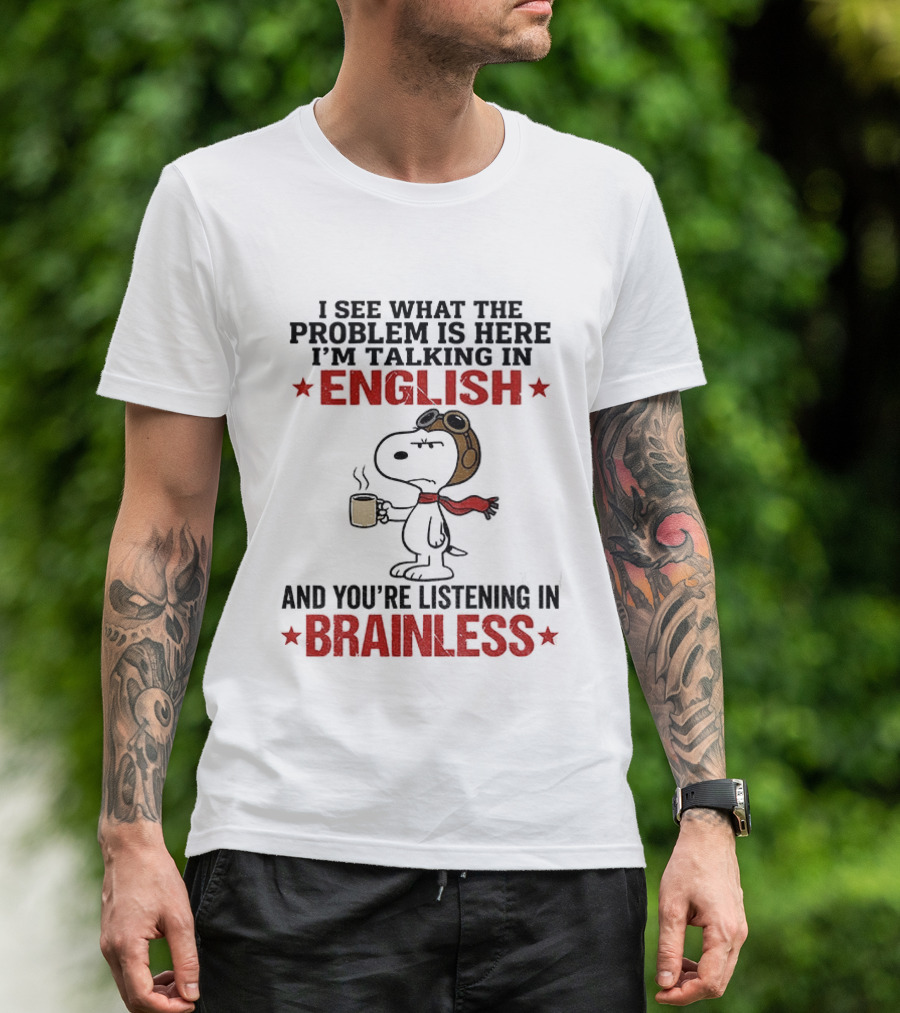 Snoopy Coffee Pilot I See What The Problem Is Here Talking In English Listening In Brainless T-Shirt