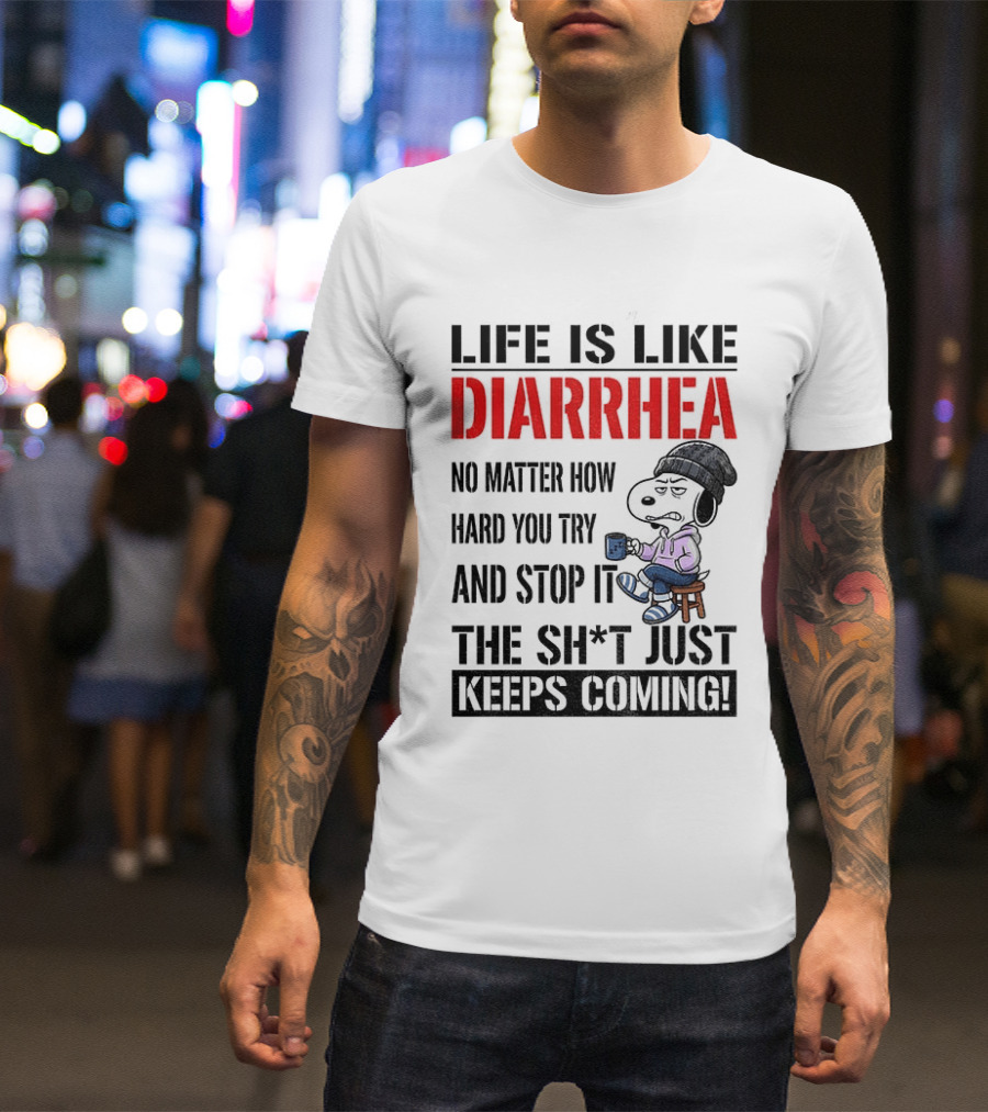 Snoopy Dog Cartoon Life Is Like Diarrhea No Matter How Hard You Try And Stop It The Sh*t Just Keeps Coming T-Shirt
