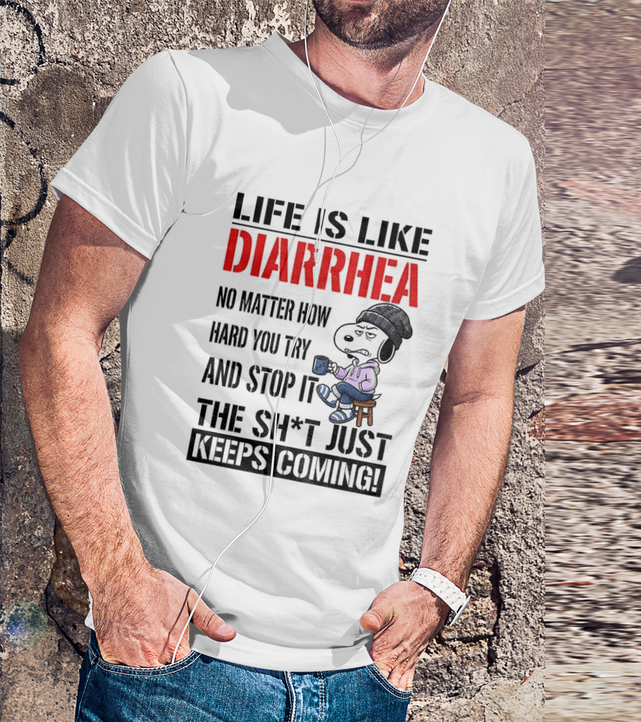 Snoopy Dog Cartoon Life Is Like Diarrhea No Matter How Hard You Try And Stop It The Sh*t Just Keeps Coming T-Shirt