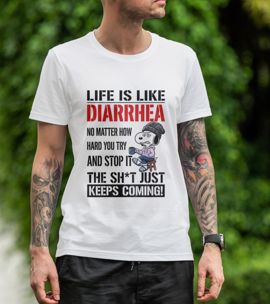Snoopy Dog Cartoon Life Is Like Diarrhea No Matter How Hard You Try And Stop It The Sh*t Just Keeps Coming T-Shirt