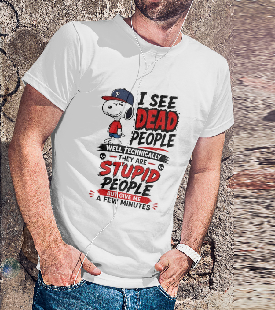 Snoopy Philadelphia Phillies I See Dead People Technically Stupid A Few Minutes T-Shirt