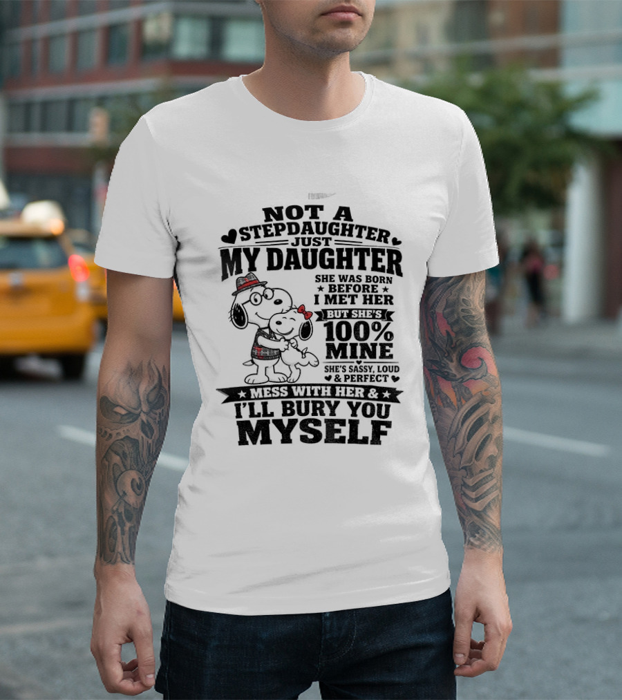 Snoopy Not A Stepdaughter My Daughter She Was Born Before 100% Mine Mess With Her I'll Bury You Myself T-Shirt