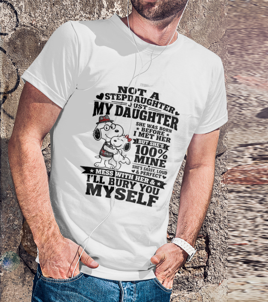 Snoopy Not A Stepdaughter My Daughter She Was Born Before 100% Mine Mess With Her I'll Bury You Myself T-Shirt