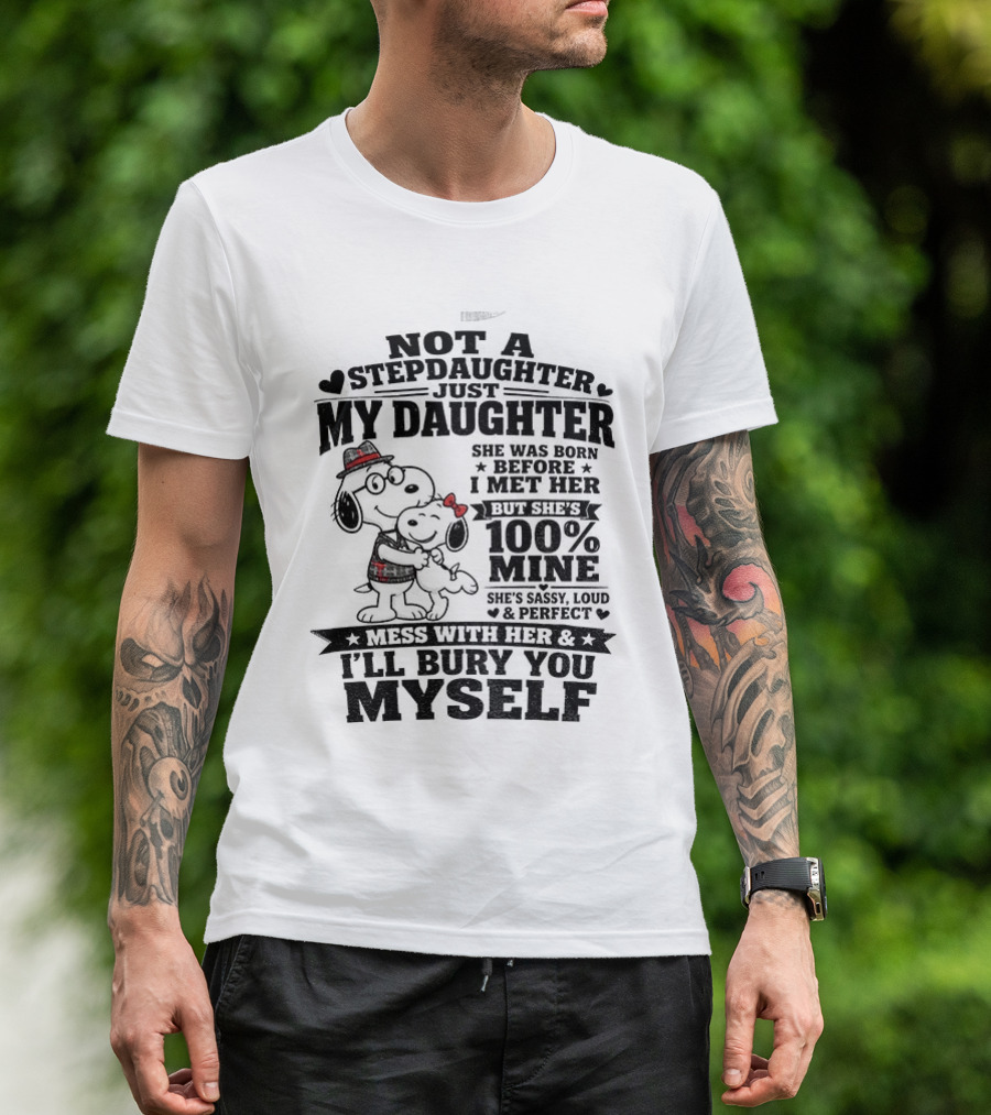 Snoopy Not A Stepdaughter My Daughter She Was Born Before 100% Mine Mess With Her I'll Bury You Myself T-Shirt