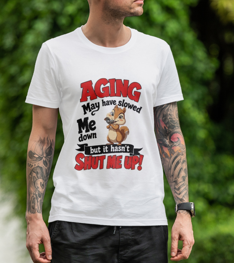 Aging May Have Slowed Me Down Squirrel But It Hasn't Shut Me Up T-Shirt