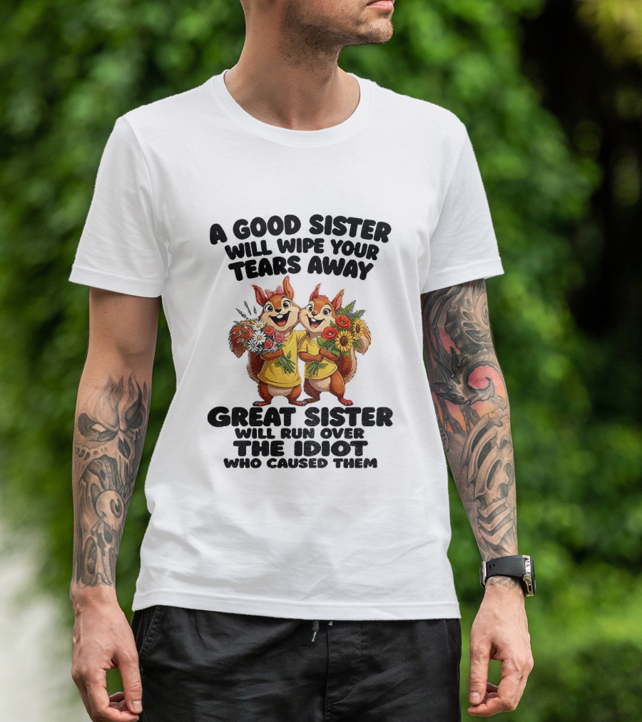 A Good Sister Will Wipe Your Tears Away Great Sister With You Against The Idiot Who Caused Them Squirrel Sisters T-Shirt