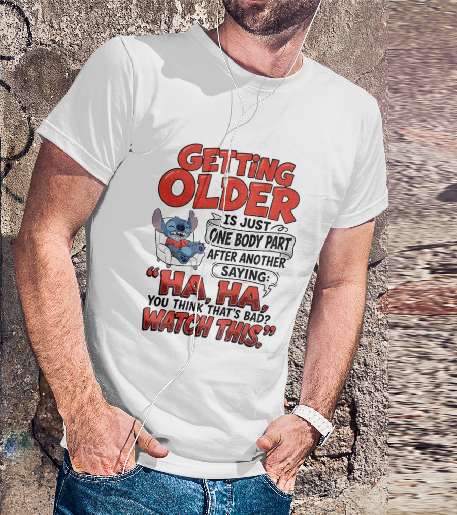 Stitch Disney Cartoon Humor Getting Older Is Just One Body Part After Another Ha Ha You Think That's Bad This T-Shirt