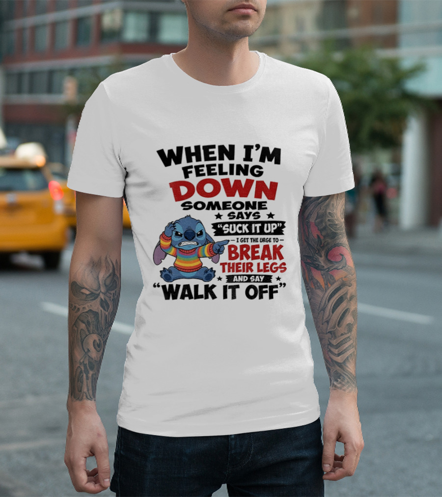 When I'm Feeling Down Someone Says Suck It Up I Get The Urge To Break Their Legs And Say Walk It Off Stitch Lilo And Stitch T-Shirt
