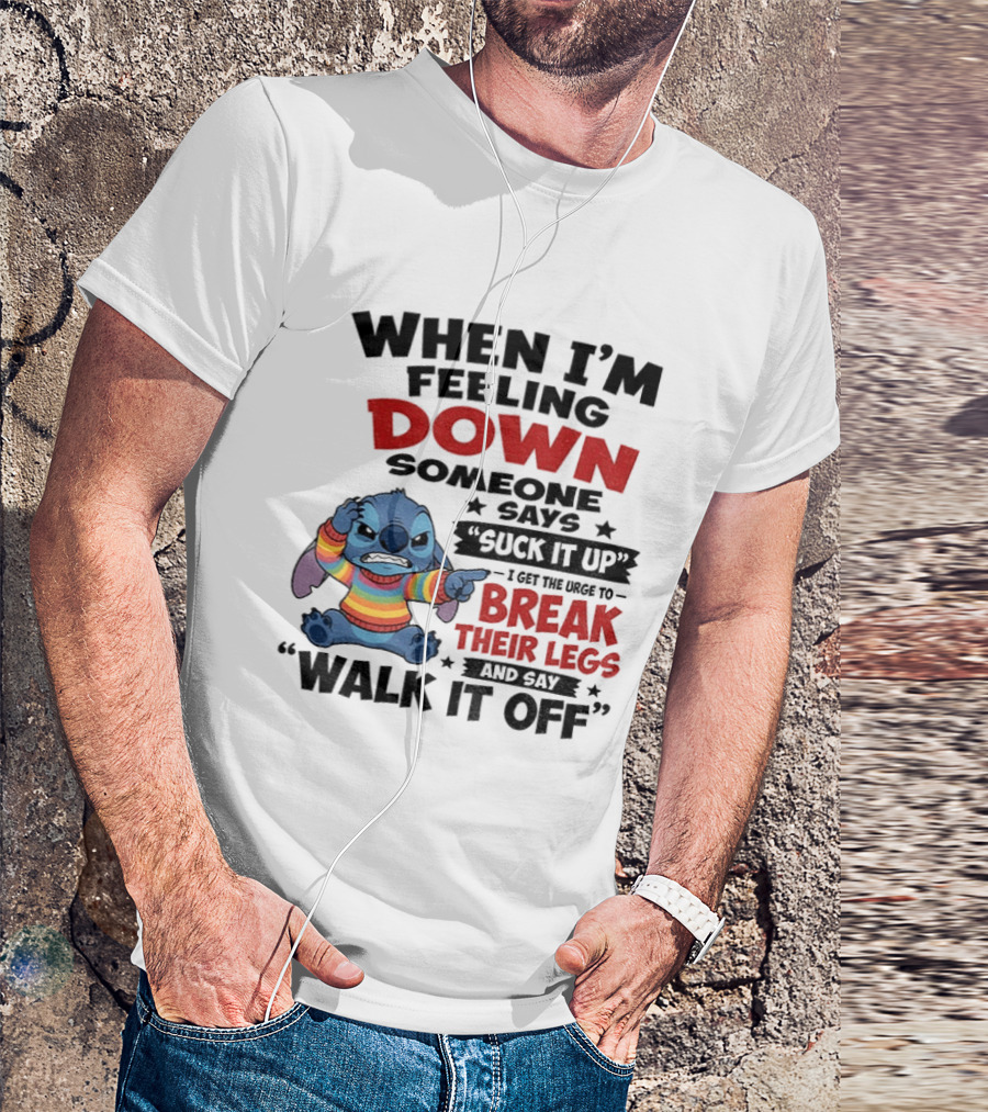 When I'm Feeling Down Someone Says Suck It Up I Get The Urge To Break Their Legs And Say Walk It Off Stitch Lilo And Stitch T-Shirt