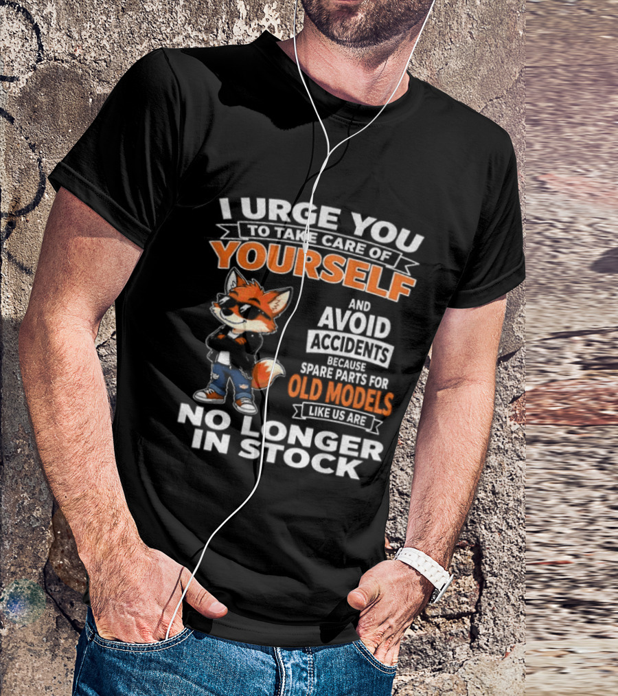 I Urge You To Take Care Of Yourself Avoid Accidents Spare Parts For Old Models No Longer In Stock T-Shirt