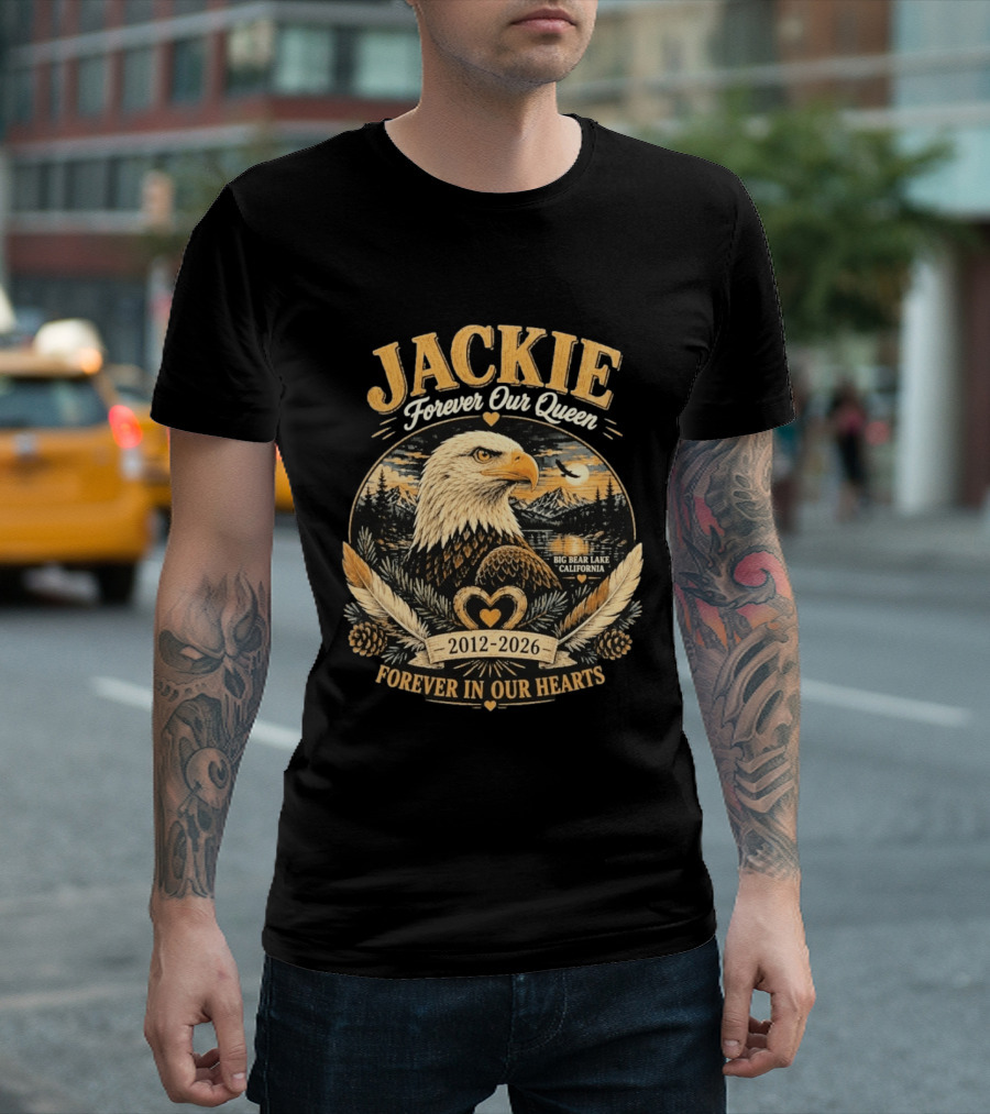 Jackie Forever Our Queen Big Bear Lake California Eagle 2012 2026 Forever In Our Hearts T-Shirt
