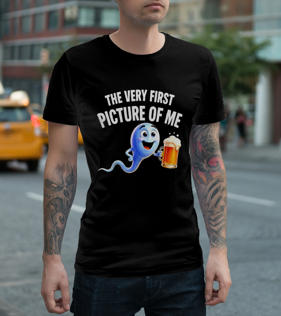 The Very First Picture Of Me Beer Drinking Sperm Joke T-Shirt