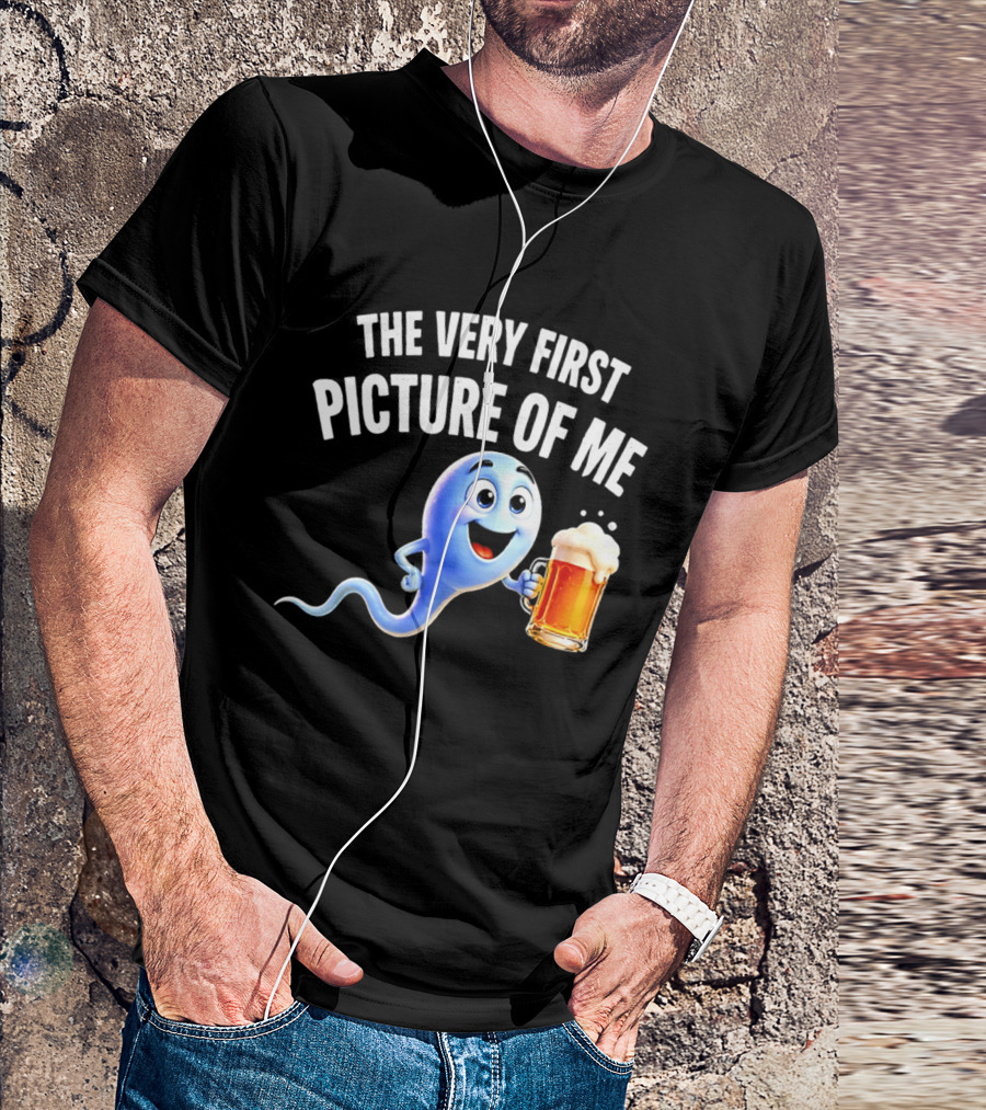 The Very First Picture Of Me Beer Drinking Sperm Joke T-Shirt