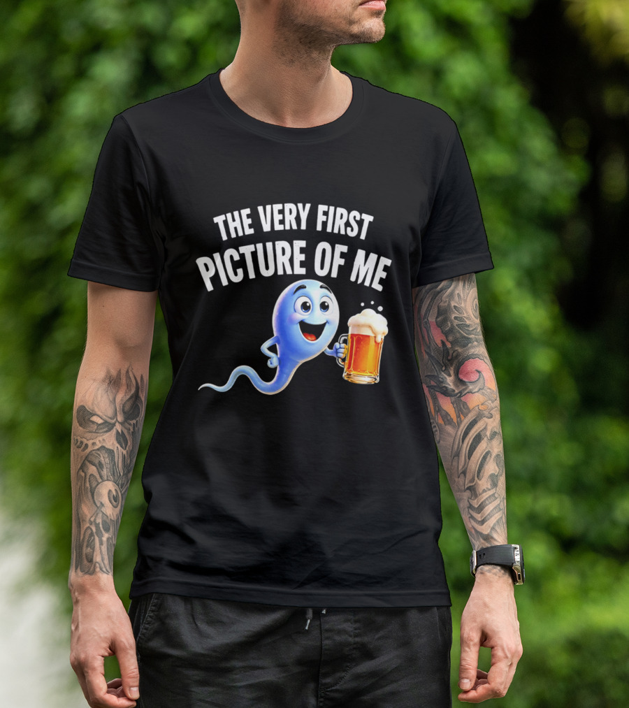 The Very First Picture Of Me Beer Drinking Sperm Joke T-Shirt