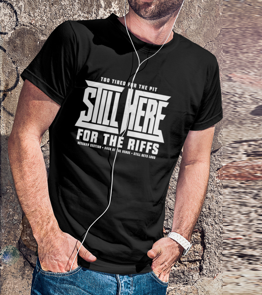 Too Tired For The Pit Still Here For The Riffs Veteran Section Back Of The Venue T-Shirt