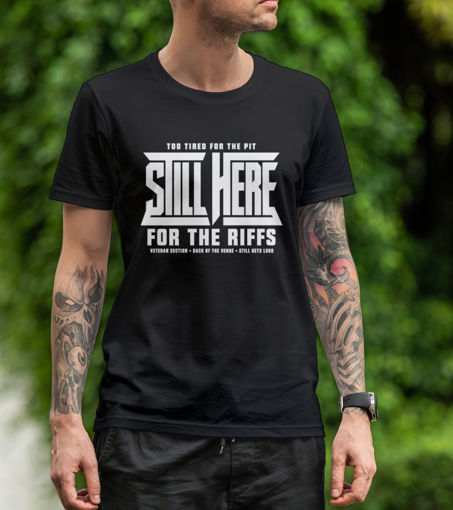 Too Tired For The Pit Still Here For The Riffs Veteran Section Back Of The Venue T-Shirt