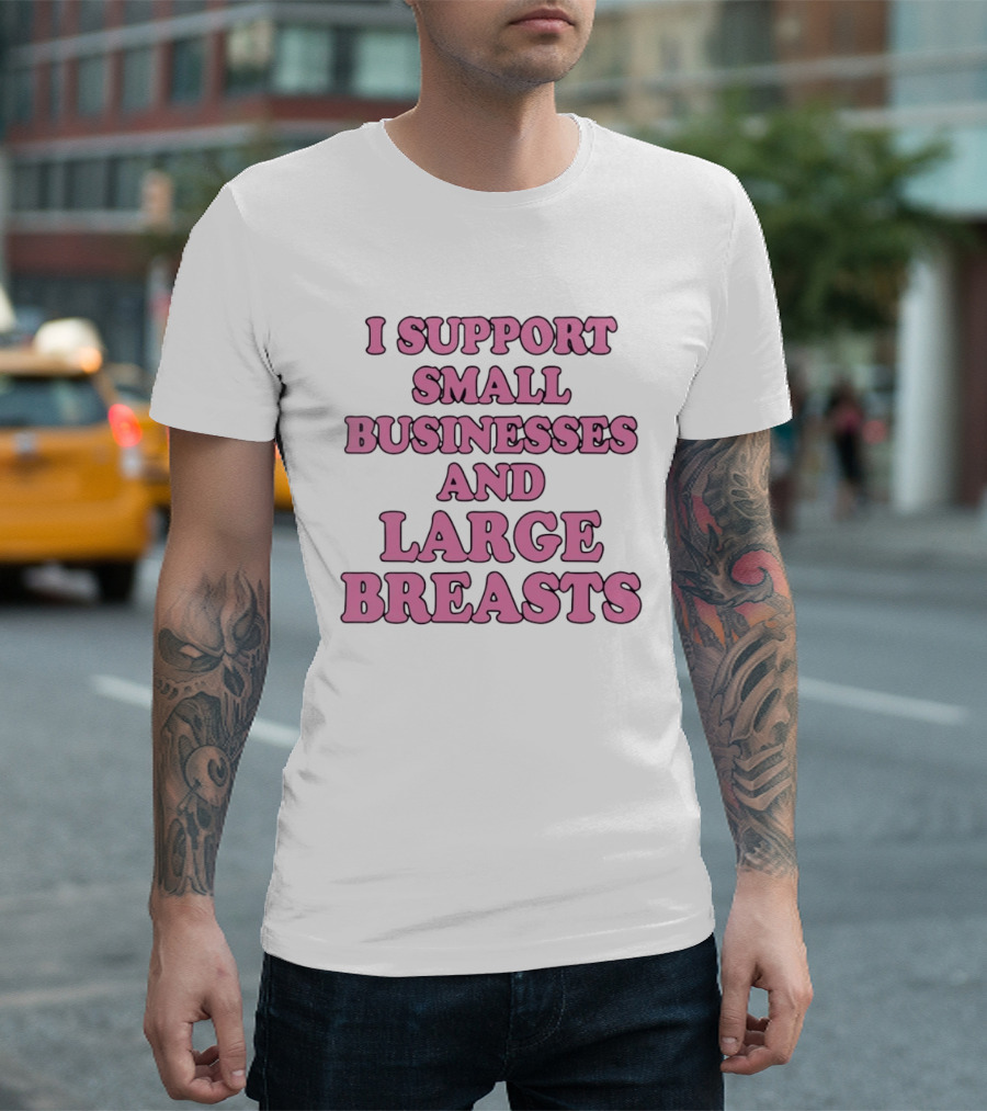 I Support Small Businesses And Large Breasts Pink Bubble T-Shirt