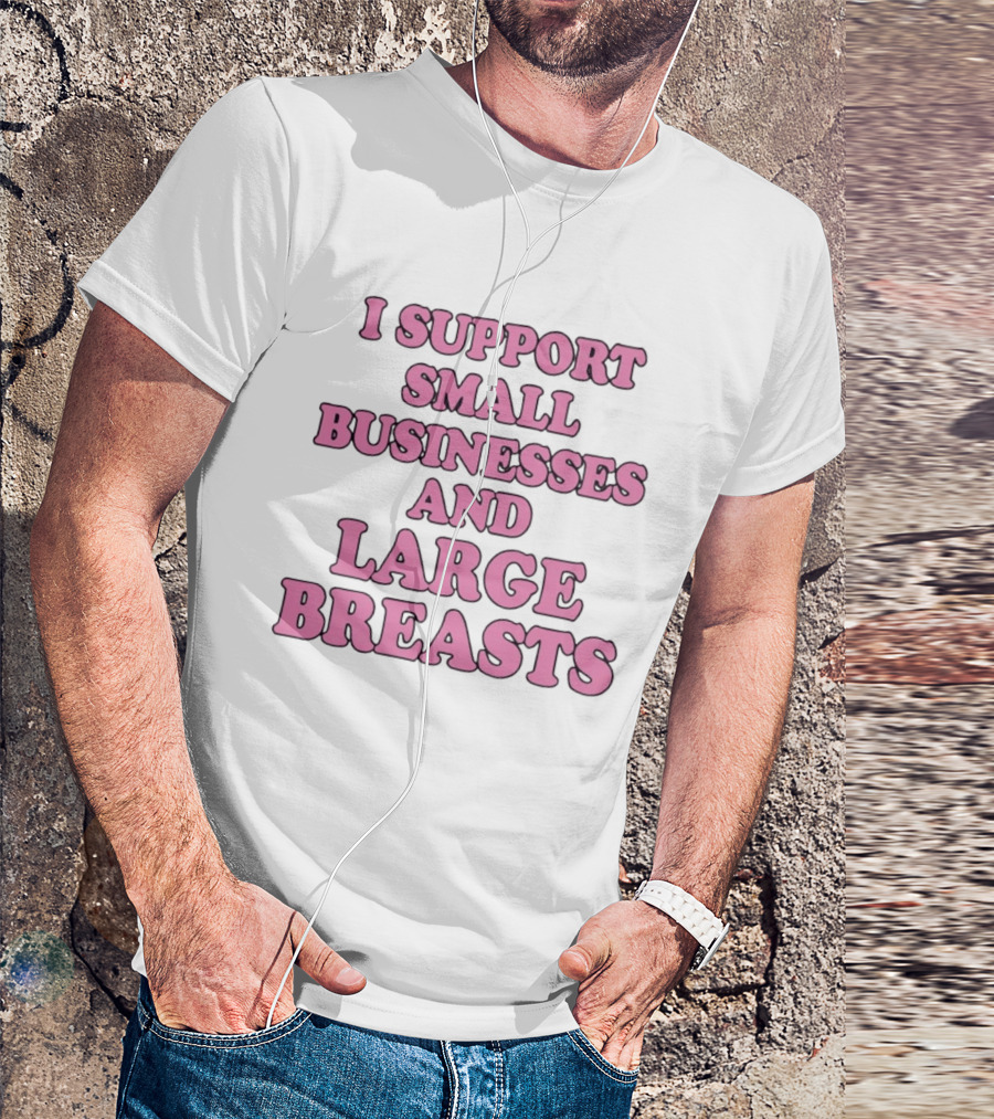 I Support Small Businesses And Large Breasts Pink Bubble T-Shirt