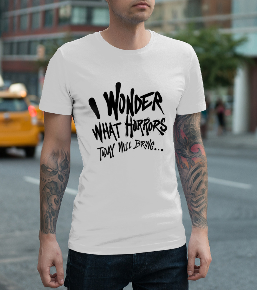 I Wonder What Horrors Today Will Bring Spooky Black Dripping Hand Lettering T-Shirt