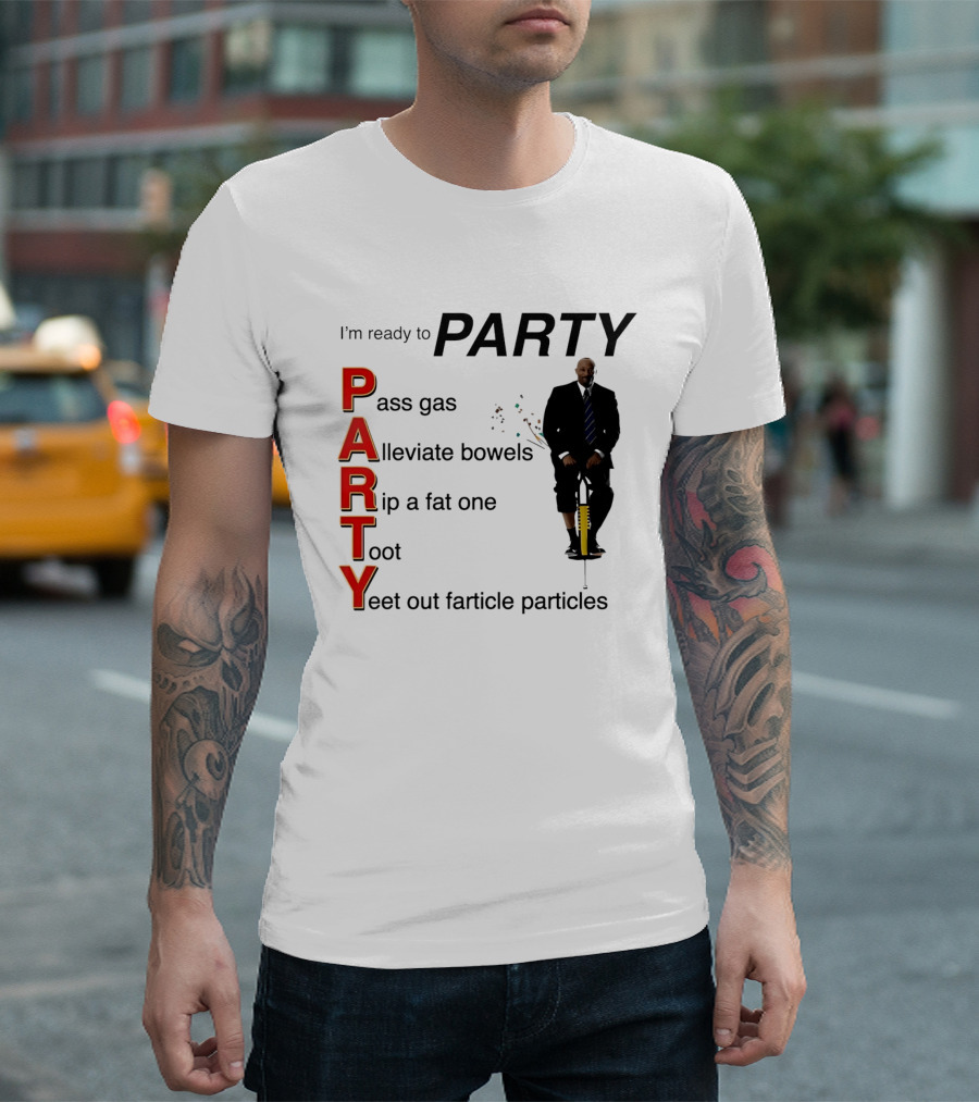 I'm Ready To Party Pass Gas Alleviate Bowels Rip A Fat One Toot Yeet Out Farticle Particles T-Shirt