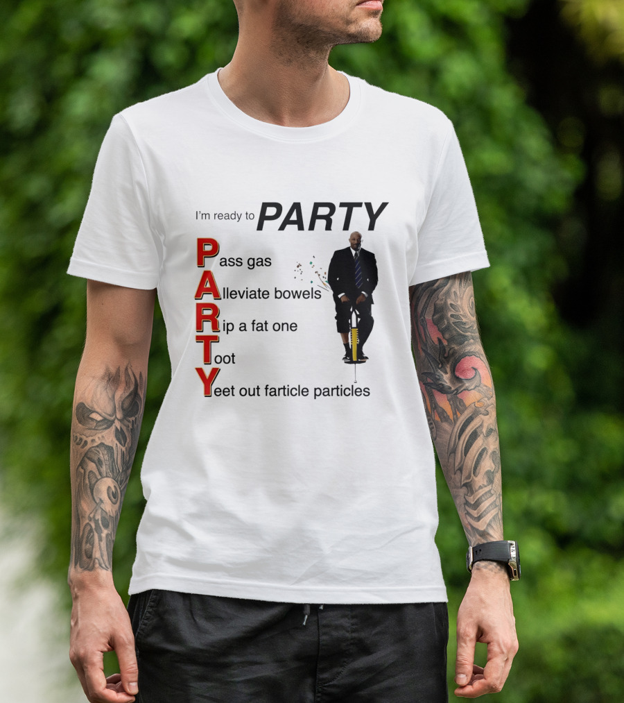 I'm Ready To Party Pass Gas Alleviate Bowels Rip A Fat One Toot Yeet Out Farticle Particles T-Shirt