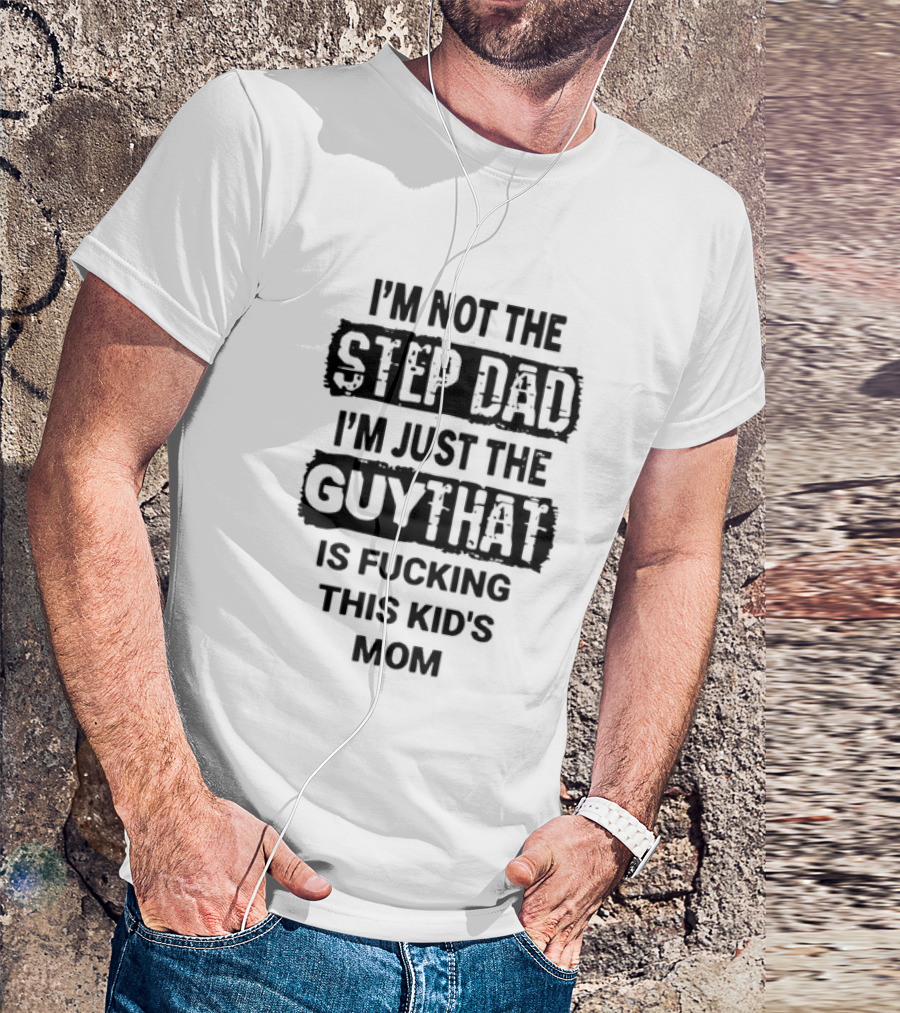 I'm Not The Step Dad I'm Just The Guy That Is Fucking This Kid's Mom Distressed Black Box T-Shirt