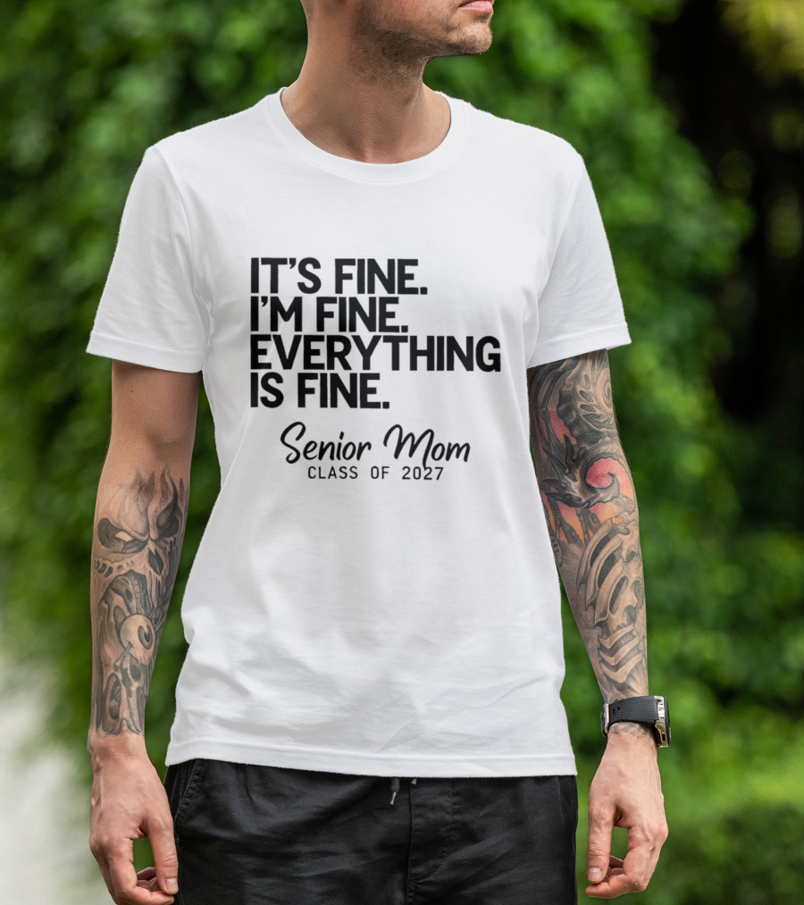 It's Fine I'm Fine Everything Is Fine Senior Mom Class Of 2027 T-Shirt