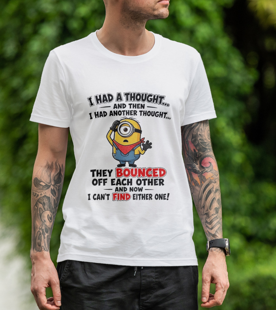 Minion I Had A Thought And Then I Had Another Thought They Bounced Off Each Other Can't Find Either One T-Shirt