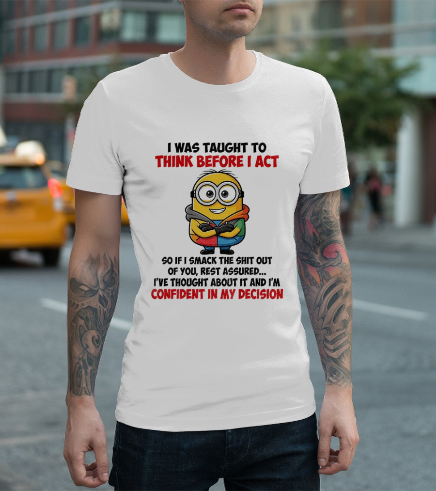Minion Taught To Think Before Act Confident Decision Smack You T-Shirt