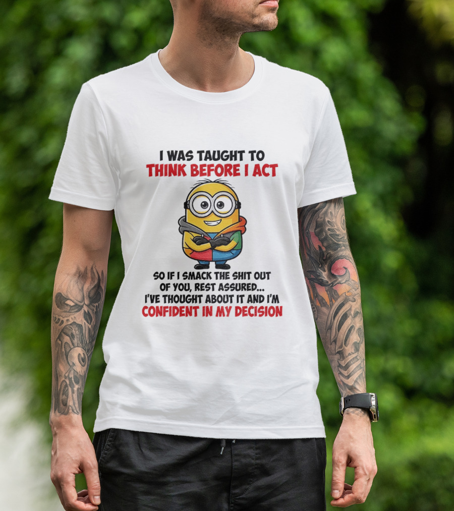 Minion Taught To Think Before Act Confident Decision Smack You T-Shirt