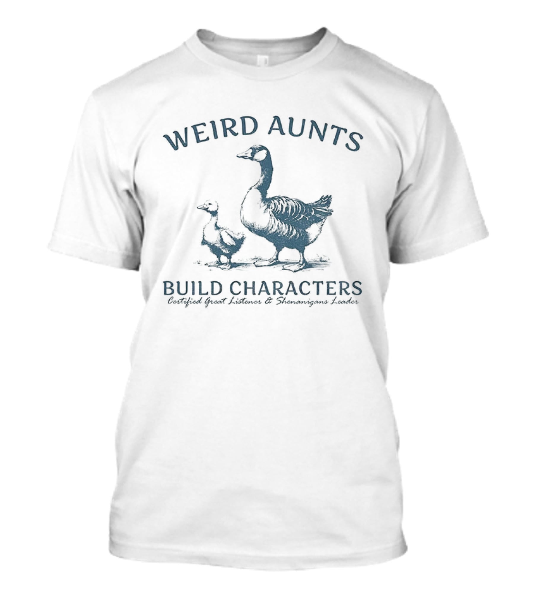 Weird Aunts Build Characters Certified Great Listener Goose T-Shirt