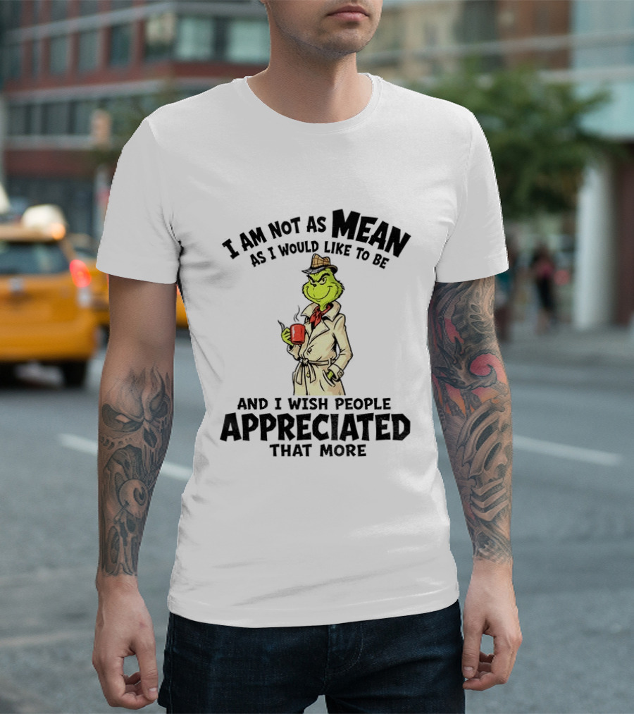 Grinch Detective I Am Not As Mean As I Would Like To Be And I Wish People Appreciated That More T-Shirt