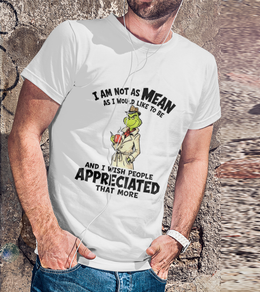 Grinch Detective I Am Not As Mean As I Would Like To Be And I Wish People Appreciated That More T-Shirt