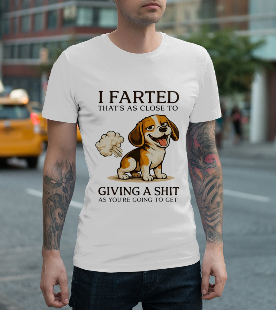 I Farted That's As Close To Giving A Shit Dog T-Shirt