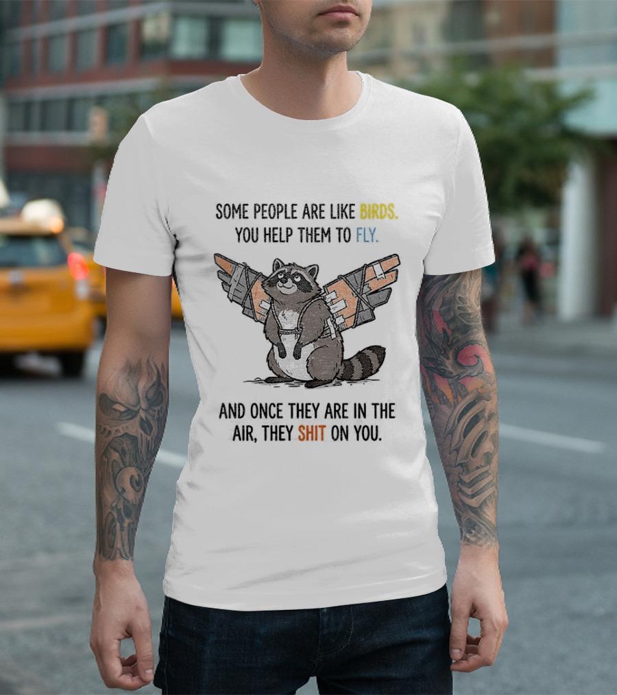Some People Are Like Birds Raccoon You Help Them To Fly And They Poop On You T-Shirt